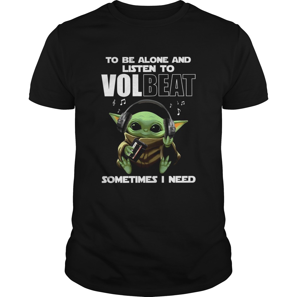 Baby Yoda To Be Alone And Listen To Volbeat Sometimes I Need shirt Baby Yoda To Be Alone And Listen To Volbeat Sometimes I Need shirt