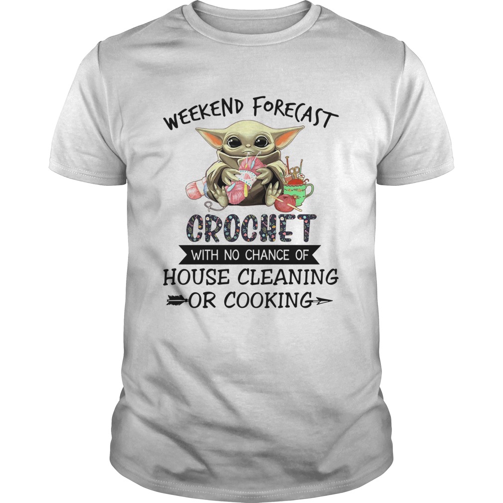 Baby Yoda Weekend Forecast Crochet With No Chance Of House Cleaning Or Cooking shirt Baby Yoda Weekend Forecast Crochet With No Chance Of House Cleaning Or Cooking shirt
