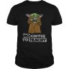 Baby Yoda no coffee no teachy Starbucks shirt