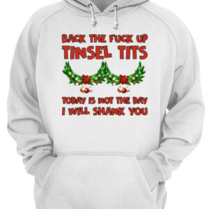 Back the fuck up tinsel tits today is not the day I will shank you shirt 3