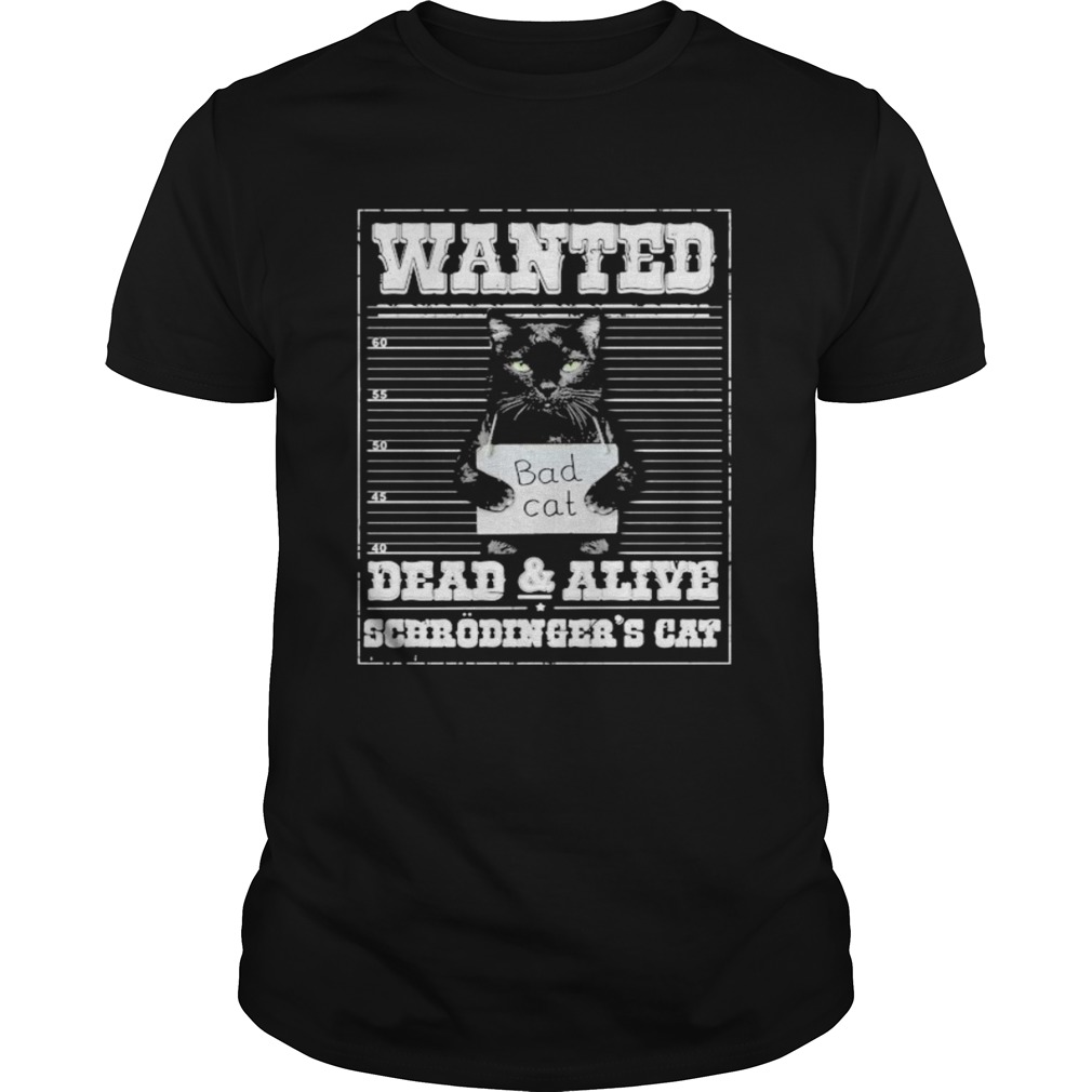 Bad cat Wanted dead and alive scerodingers cat shirt Bad cat Wanted dead and alive scerodingers cat shirt