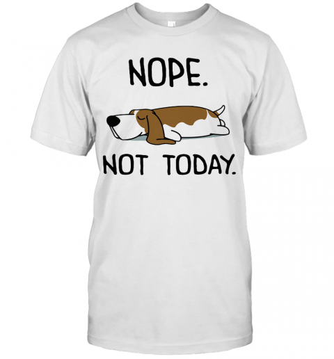 Basset Hound Nope Not Today T-Shirt Basset Hound Nope Not Today T-Shirt