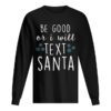 Be Good Or I Will Text Santa Funny Ladies Christmas Trending shirt