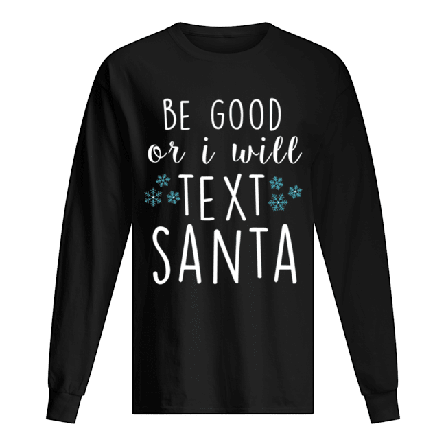 Be Good Or I Will Text Santa Funny Ladies Christmas Trending shirt Be Good Or I Will Text Santa Funny Ladies Christmas Trending shirt