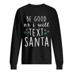 Be Good Or I Will Text Santa Funny Ladies Christmas Trending shirt
