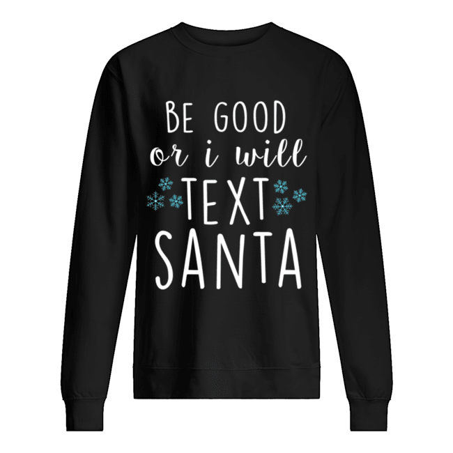 Be Good Or I Will Text Santa Funny Ladies Christmas Trending shirt Be Good Or I Will Text Santa Funny Ladies Christmas Trending shirt