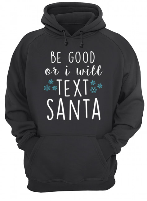 Be Good Or I Will Text Santa Funny Ladies Christmas Trending shirt Be Good Or I Will Text Santa Funny Ladies Christmas Trending shirt