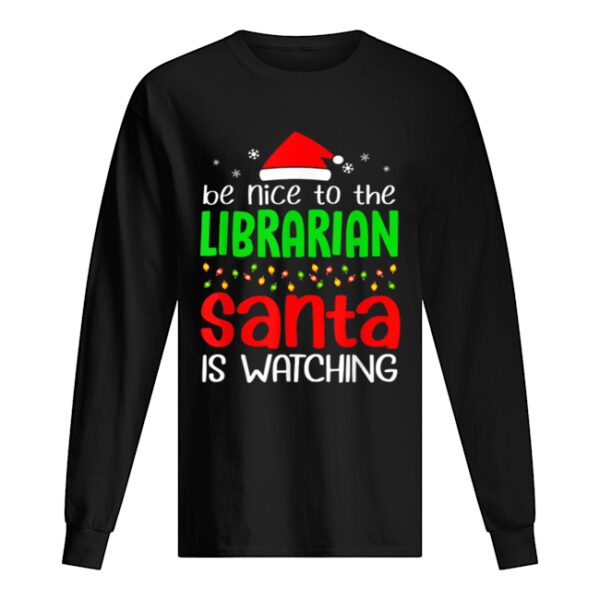 Be Nice To The Librarian Santa Is Watching Christmas shirt