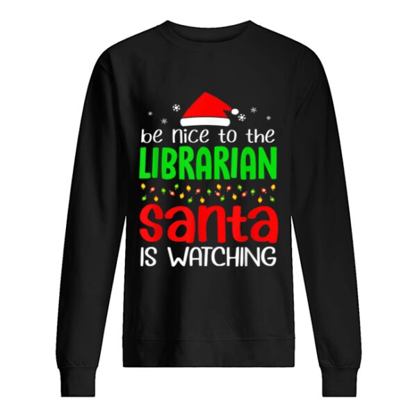 Be Nice To The Librarian Santa Is Watching Christmas shirt