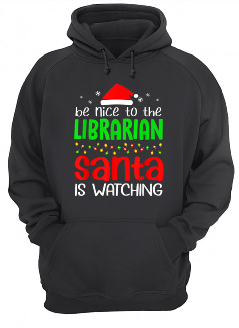 Be Nice To The Librarian Santa Is Watching Christmas shirt Be Nice To The Librarian Santa Is Watching Christmas shirt