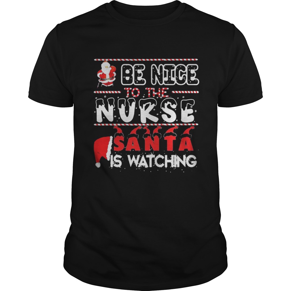 Be nice to the Nurse Santa is watching Christmas shirt Be nice to the Nurse Santa is watching Christmas shirt
