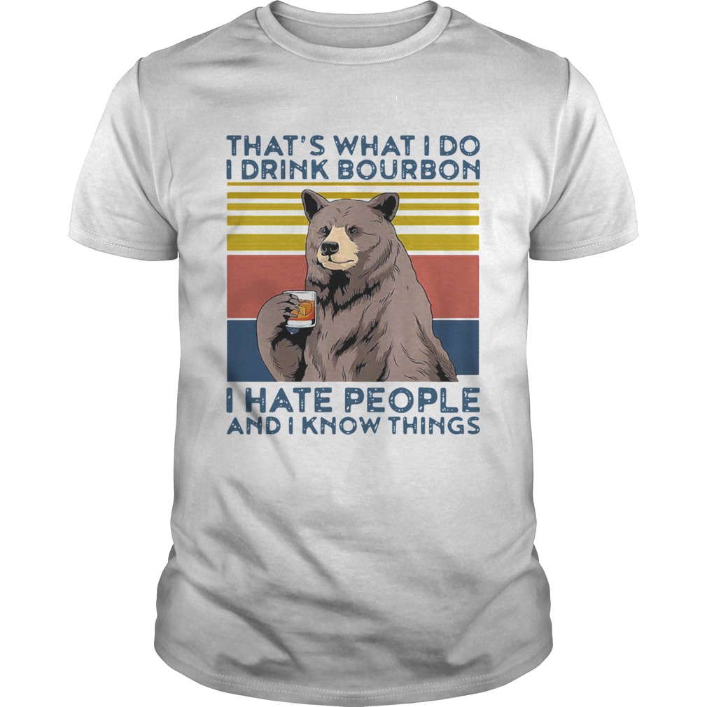 Bear Alcohol Thats What I Do I Drink Bourbon I Hate People And I Know Things Vintage shirt Bear Alcohol Thats What I Do I Drink Bourbon I Hate People And I Know Things Vintage shirt
