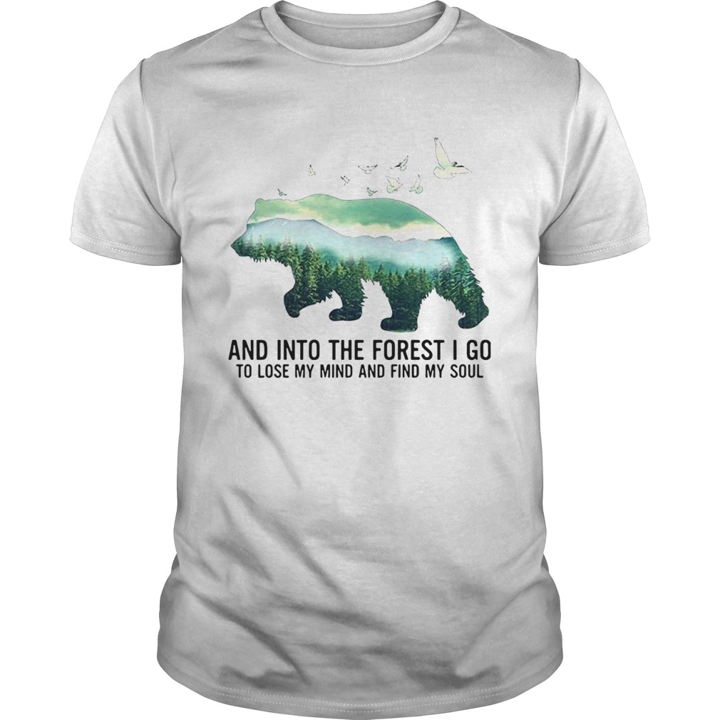 Bear And Into The Forest I Go To Lose My Mind And Find My Soul shirt Bear And Into The Forest I Go To Lose My Mind And Find My Soul shirt
