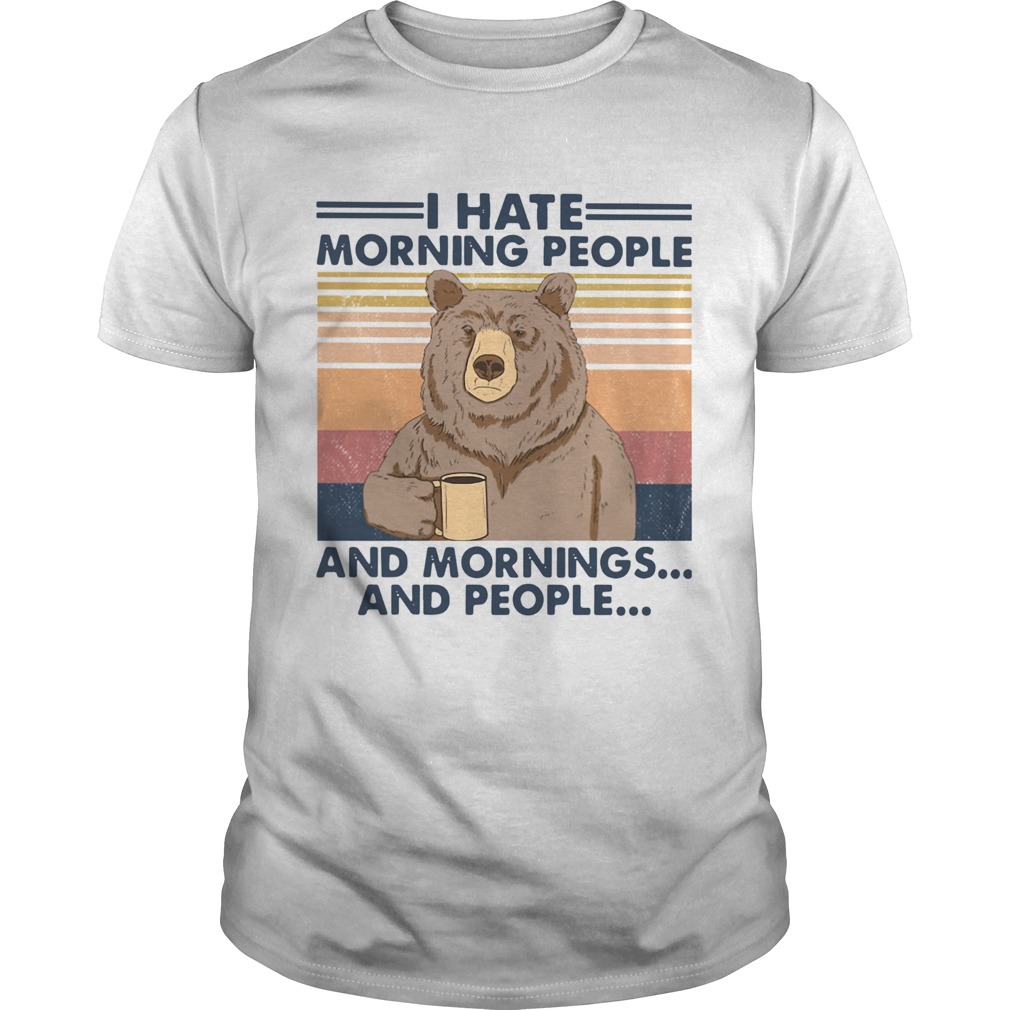 Bear I Hate Morning People And Mornings And People Vintage shirt Bear I Hate Morning People And Mornings And People Vintage shirt