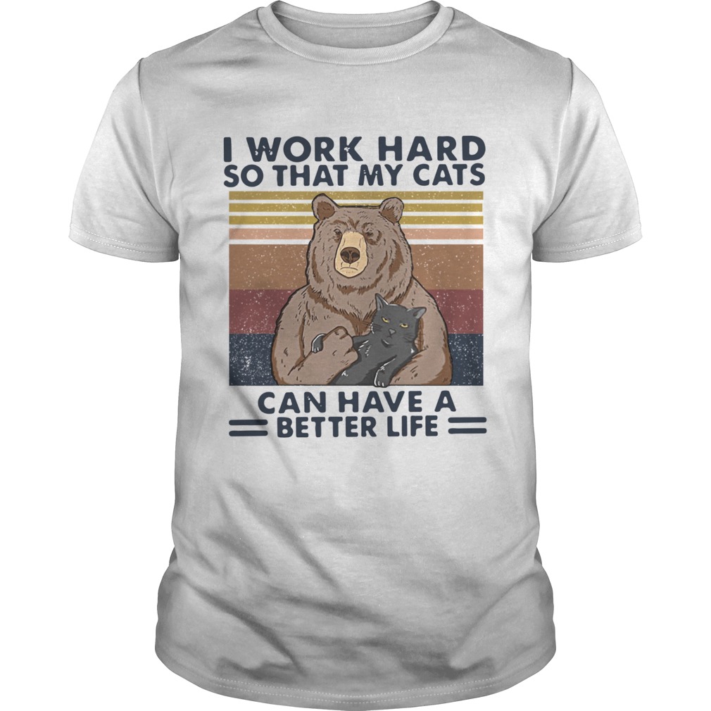 Bear I Work Hard So That My Cats Can Have A Better Life Vintage Retro shirt Bear I Work Hard So That My Cats Can Have A Better Life Vintage Retro shirt