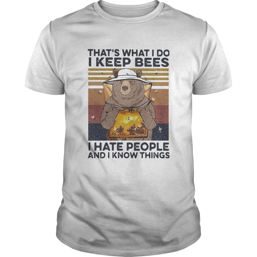 Bear Thats What I Do I Keep Bees I Hate People And I Know Things Beekeeper Vintage shirt Bear Thats What I Do I Keep Bees I Hate People And I Know Things Beekeeper Vintage shirt