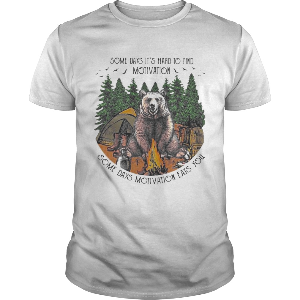 Bear camping some days its hard to find motivation some days motivation eats you shirt Bear camping some days its hard to find motivation some days motivation eats you shirt