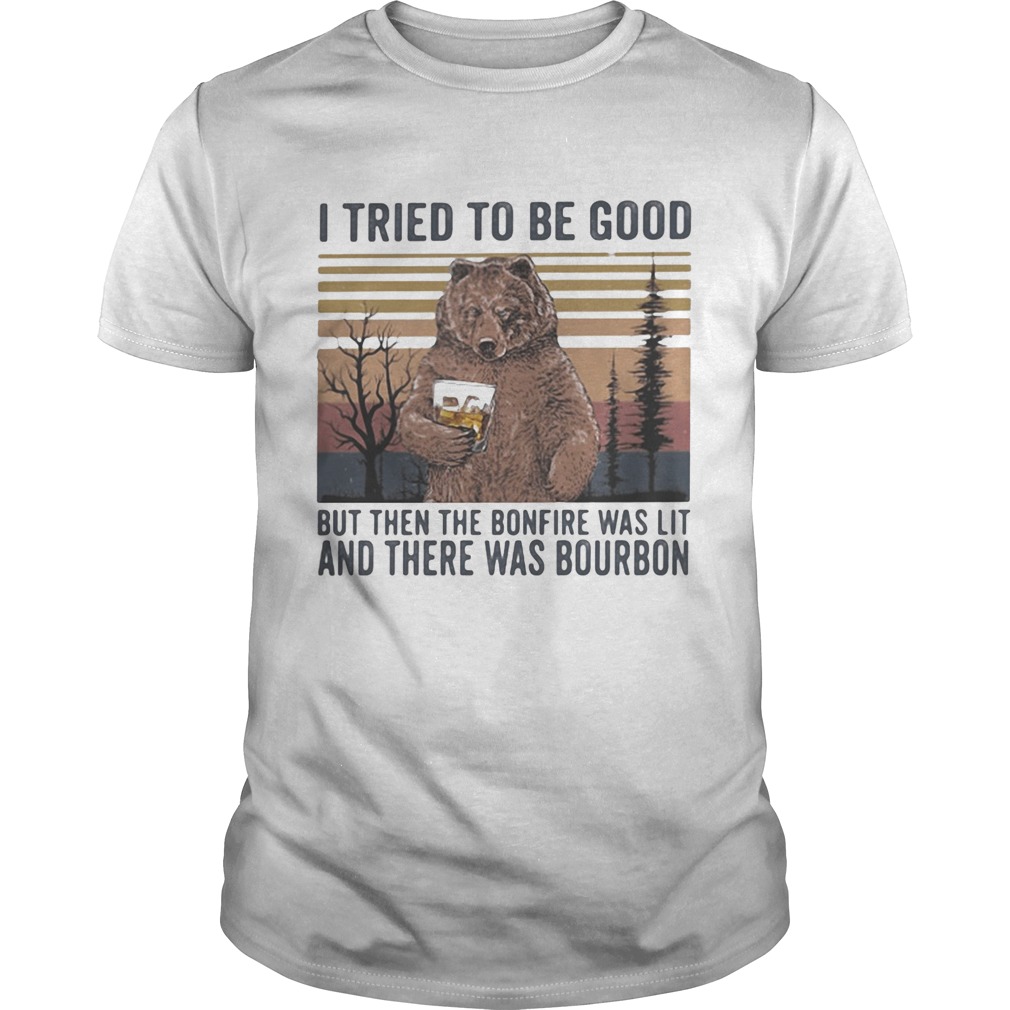 Bear i tried to be good but then the bonfire was lit and there was bourbon vintage retro shirt Bear i tried to be good but then the bonfire was lit and there was bourbon vintage retro shirt