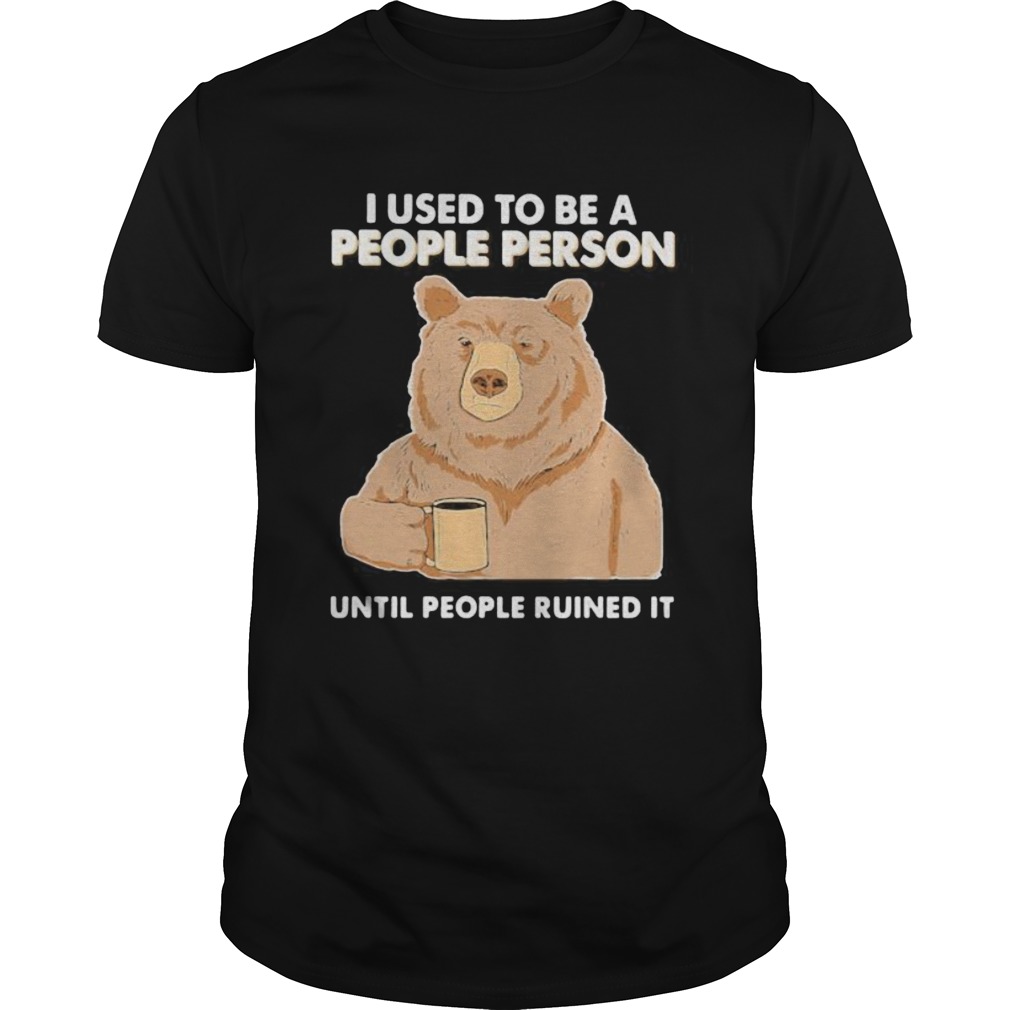 Bear i used to be a people person until people ruined it shirt Bear i used to be a people person until people ruined it shirt