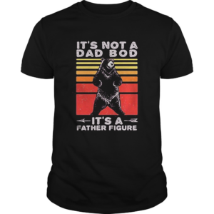 Bear its not a dad bod its a father figure fathers day vintage retro shirt