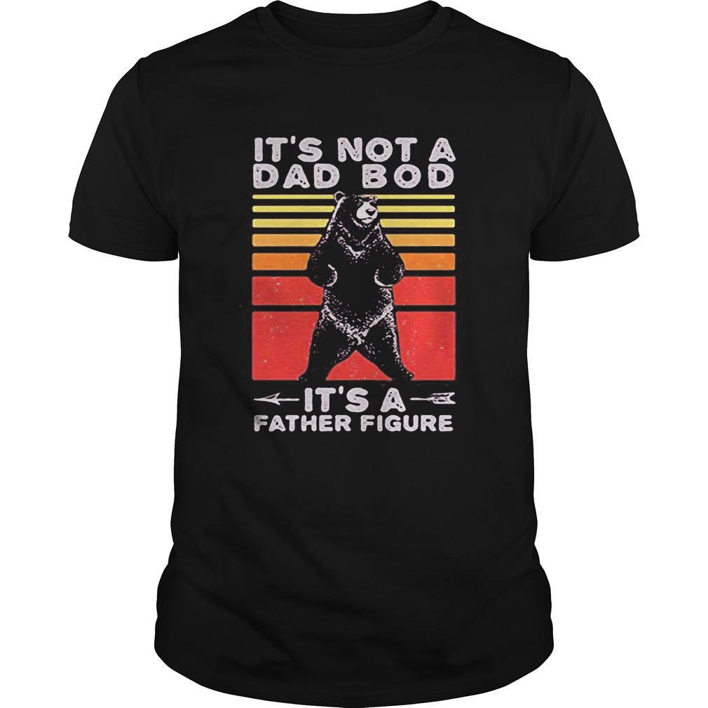 Bear its not a dad bod its a father figure fathers day vintage retro shirt Bear its not a dad bod its a father figure fathers day vintage retro shirt