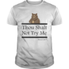 Bear thou shalt not try me mood 247 shirt