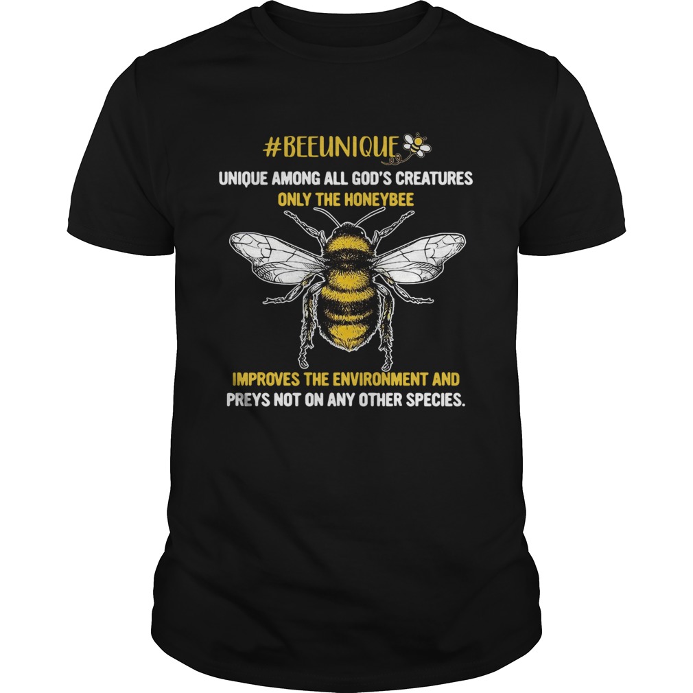 Beeunique unique among all Gods creatures only the honeybee shirt Beeunique unique among all Gods creatures only the honeybee shirt
