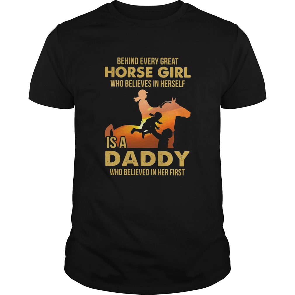 Behind Every Great Horse Girl Who Believes In Herself Is A Daddy shirt Behind Every Great Horse Girl Who Believes In Herself Is A Daddy shirt