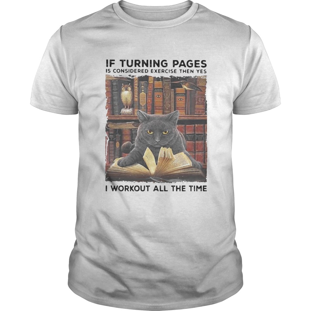 Black Cat If turning pages is considered exercise then yes I workout all the time shirt Black Cat If turning pages is considered exercise then yes I workout all the time shirt