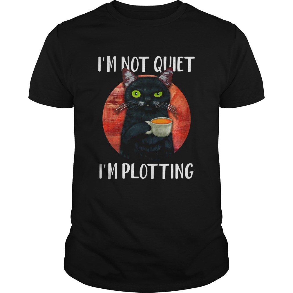 Black Cat Im Not Quiet Im Plotting shirt Black Cat Im Not Quiet Im Plotting shirt
