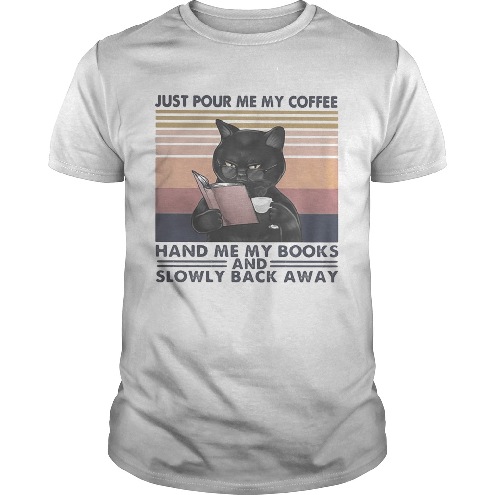 Black Cat Just pour me my coffee hand me my books and slowly back away vintage retro shirt Black Cat Just pour me my coffee hand me my books and slowly back away vintage retro shirt
