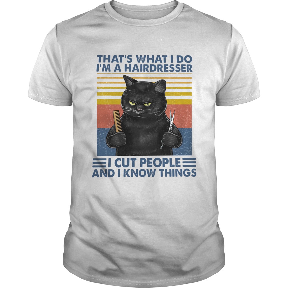 Black Cat Thats What I Do Im A Hairdresser I Cut People And I Know Things Vintage shirt Black Cat Thats What I Do Im A Hairdresser I Cut People And I Know Things Vintage shirt