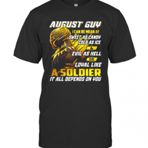 Black Panther August Guy I Can Be Mean Af Sweet As Candy Cold As Ice And Evil As Hell Or Loyal Like A Soldier It All Depend On You T-Shirt