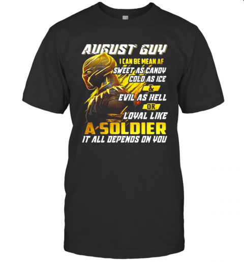 Black Panther August Guy I Can Be Mean Af Sweet As Candy Cold As Ice And Evil As Hell Or Loyal Like A Soldier It All Depend On You T-Shirt Black Panther August Guy I Can Be Mean Af Sweet As Candy Cold As Ice And Evil As Hell Or Loyal Like A Soldier It All Depend On You T-Shirt