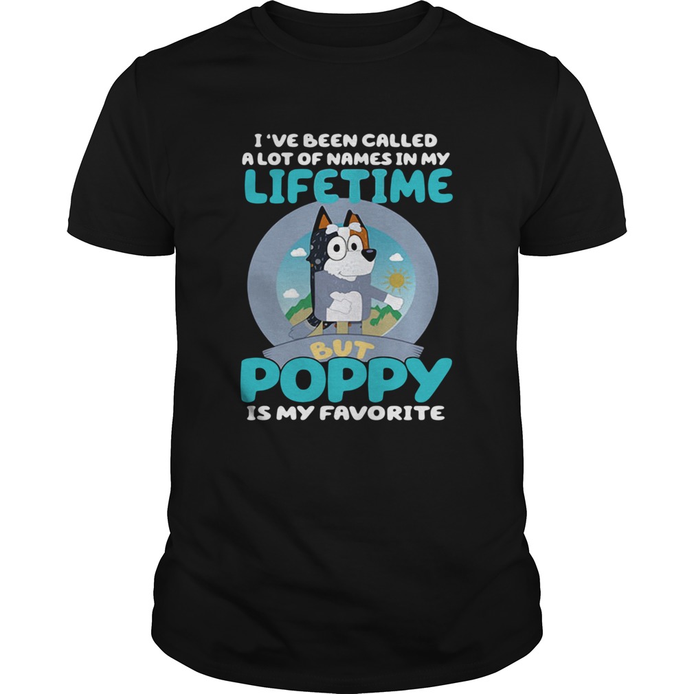 Bluey Ive Been Called A Lot Of Names In My Lifetime But Poppy Is My Favorite shirt Bluey Ive Been Called A Lot Of Names In My Lifetime But Poppy Is My Favorite shirt