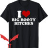 Booty O’s T-Shirt I Love Big Booty Bitches