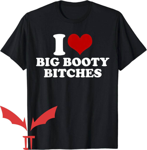 Booty O’s T-Shirt I Love Big Booty Bitches
