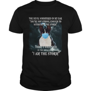 Boston terrier mask the devil whispered in my ear youre not strong enough to withstand the storm shirt