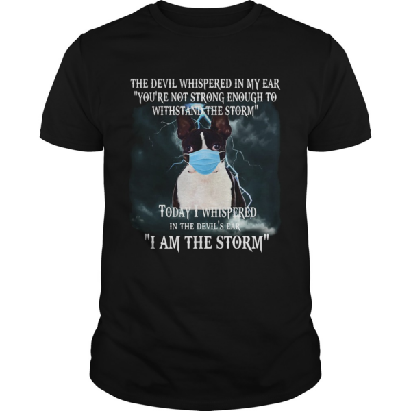 Boston terrier mask the devil whispered in my ear youre not strong enough to withstand the storm shirt