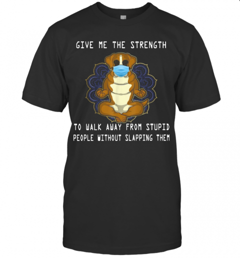 Boxer Yoga Give Me The Strength To Walk Away From Stupid People Without Slapping Them T-Shirt Boxer Yoga Give Me The Strength To Walk Away From Stupid People Without Slapping Them T-Shirt