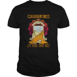 Buddha Pug Yoga Quarantined Let That Shit Go shirt