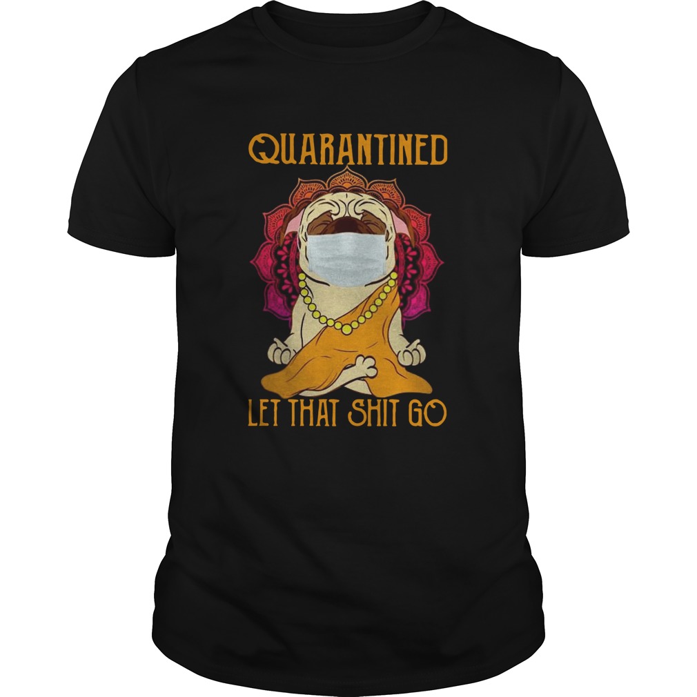 Buddha Pug Yoga Quarantined Let That Shit Go shirt Buddha Pug Yoga Quarantined Let That Shit Go shirt