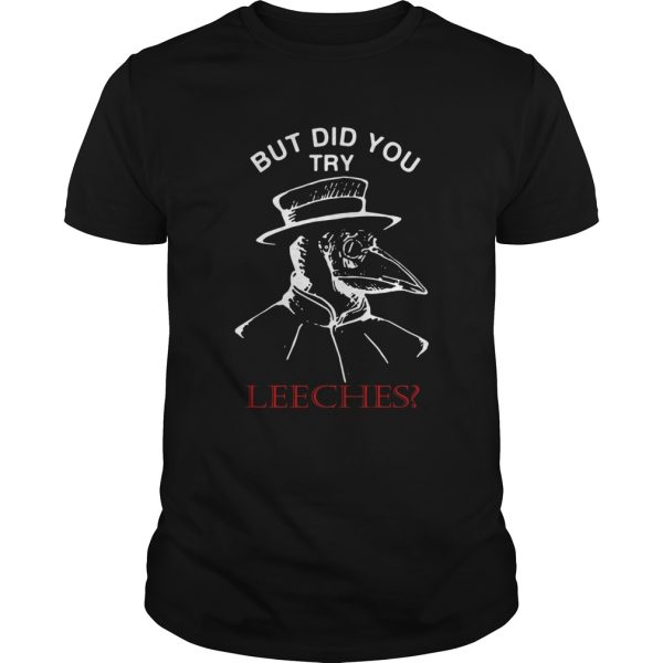 But Did You Try Leeches Plague Doctor shirt
