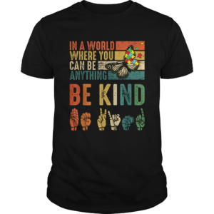 Butterfly Autism Be Kind In World Where You Can Be Anything shirt