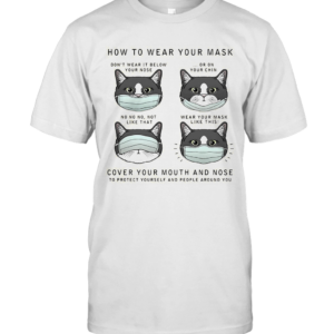 CAT HOW TO WEAR YOUR MASK COVER YOUR MOUTH AND NOSE TO PROTECT YOURSELF AND PEOPLE AROUND YOU T-Shirt