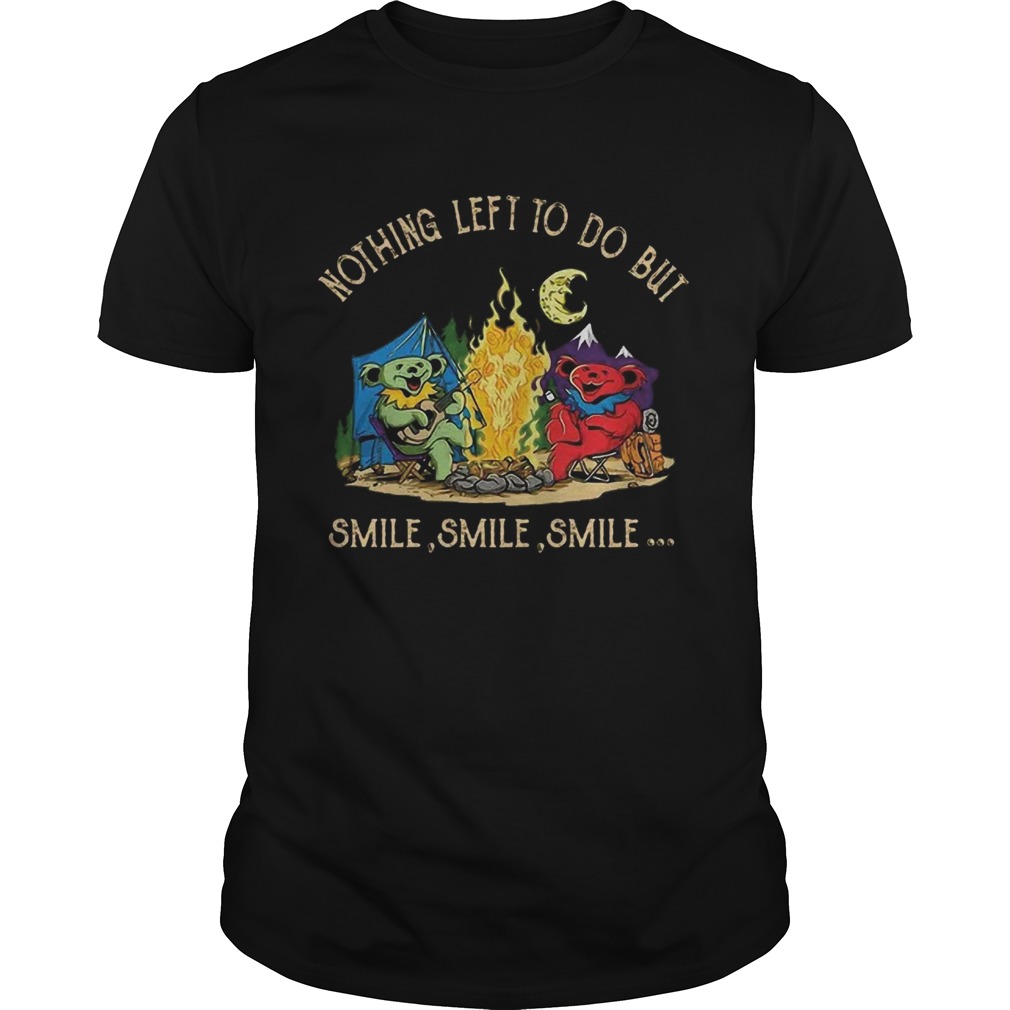 Campfire Nothing Left To Do But Smile Smile Smile shirt Campfire Nothing Left To Do But Smile Smile Smile shirt