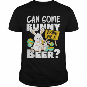 Can Some Bunny Bring Me A Beer Easter Day Funny T-Shirt