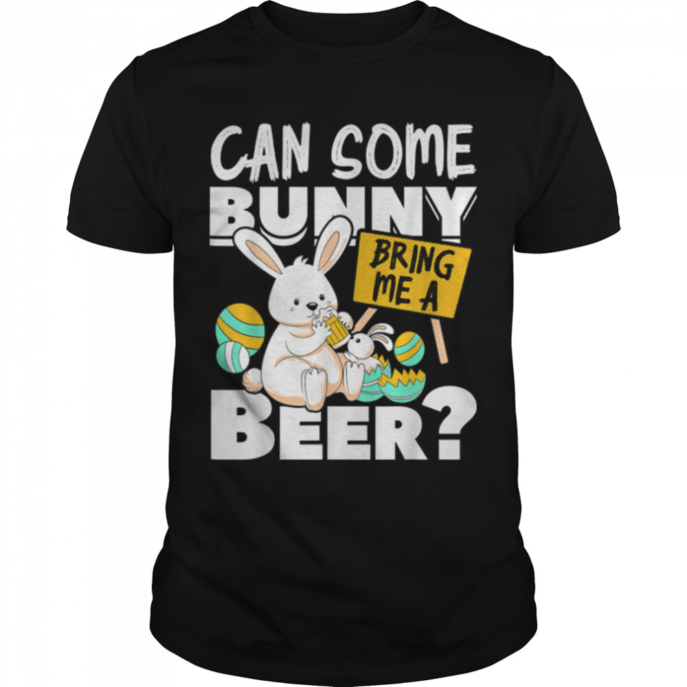 Can Some Bunny Bring Me A Beer Easter Day Funny T-Shirt Can Some Bunny Bring Me A Beer Easter Day Funny T-Shirt