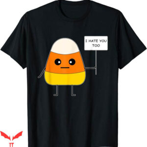 Candy Corn T-Shirt Funny I Hate You Too T-Shirt Trending