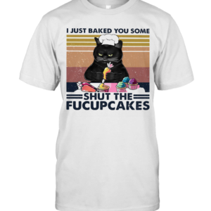 Cat I Just Baked You Some Shut The Fucupcakes Vintage Retro T-Shirt